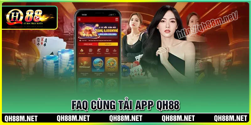 Câu hỏi thường gặp khi tải app QH88 về điện thoại